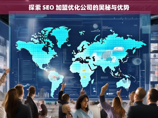 探索 SEO 加盟优化公司的奥秘与优势