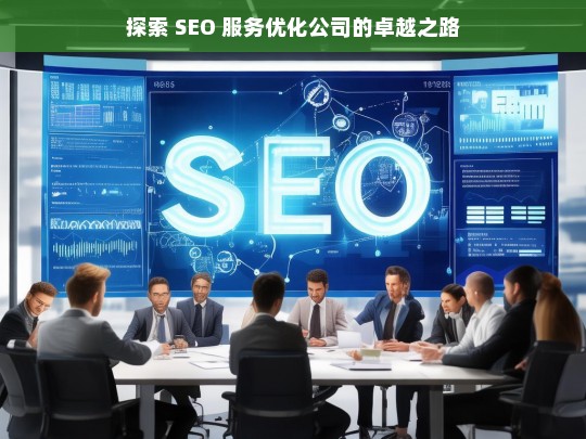 探索 SEO 服务优化公司的卓越之路