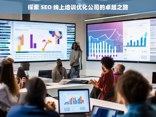 探索 SEO 线上培训优化公司的卓越之路