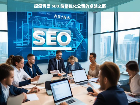 探索青岛 SEO 价格优化公司的卓越之路