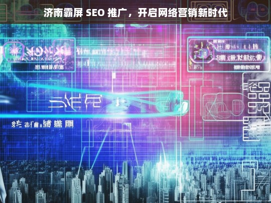 济南霸屏 SEO 推广，开启网络营销新时代